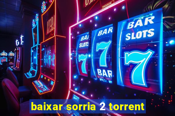 baixar sorria 2 torrent